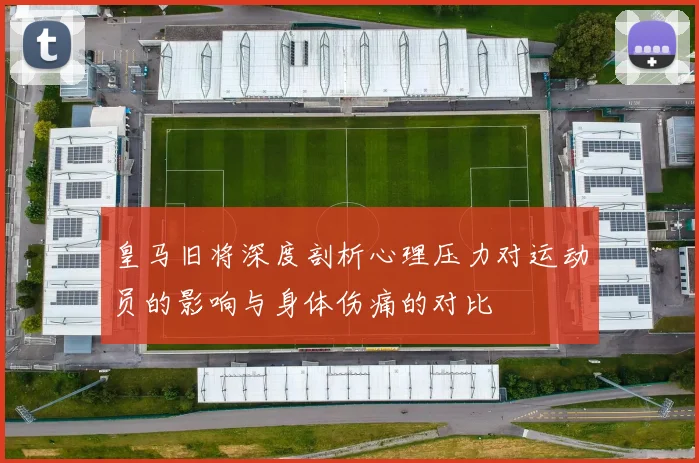皇马旧将深度剖析心理压力对运动员的影响与身体伤痛的对比
