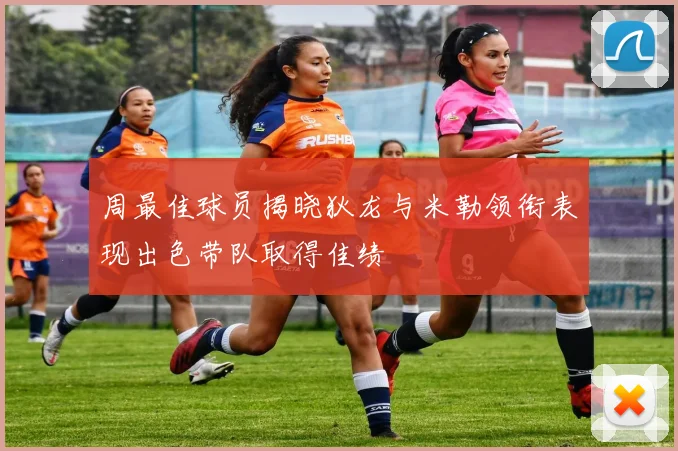 周最佳球员揭晓狄龙与米勒领衔表现出色带队取得佳绩