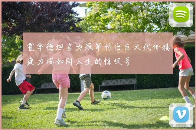 霍华德坦言为冠军付出巨大代价精疲力竭如同人生的惊叹号